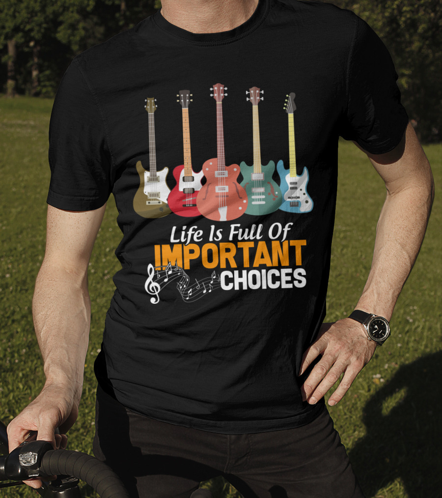 Life Is Full Of Important Choices Funny Bass Guitars Musical Notes T-Shirt