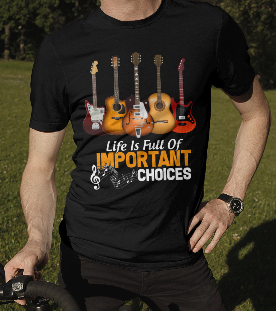 Life Is Full Of Important Choices Funny Musical Guitars T-Shirt
