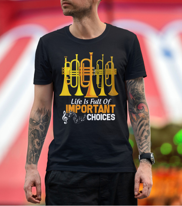 Premium T-Shirt: Life Is Full Of Important Choices Trumpet Musical Notes T-Shirt Life Is Full Of Important Choices Trumpet Musical Notes T-Shirt