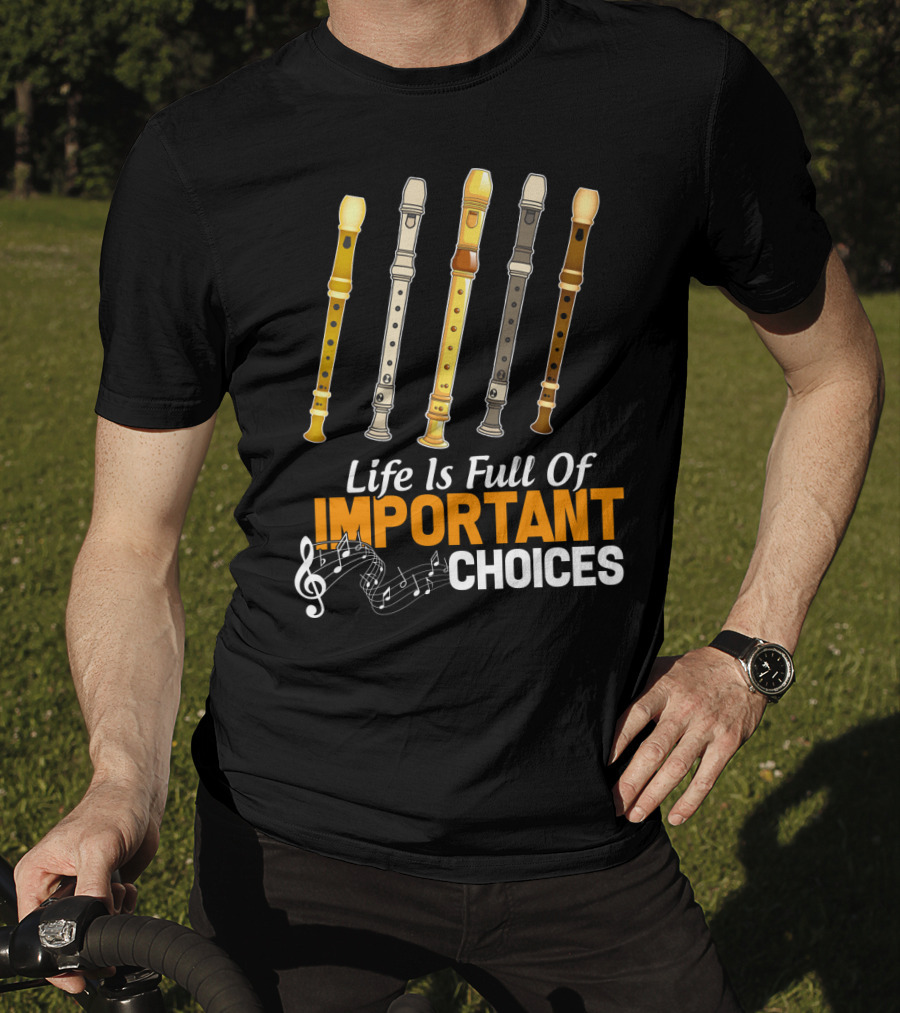 Life Is Full Of Important Choices Funny Flute Musical Notes T-Shirt