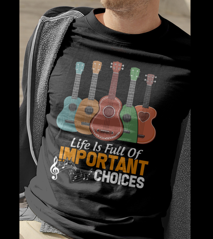 Life Is Full Of Important Choices Musical Ukulele Collection T-Shirt