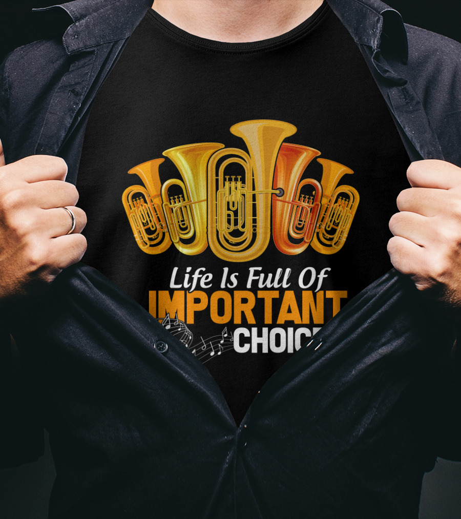 Life Is Full Of Important Choices Musical Tuba Humor T-Shirt