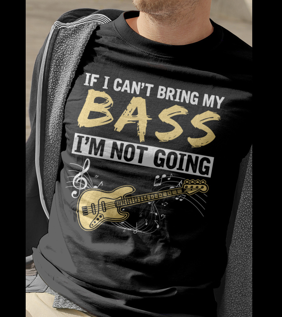 IF I CAN’T BRING MY BASS I’M NOT GOING Musically Illustrated Bass Guitar Notes T-Shirt