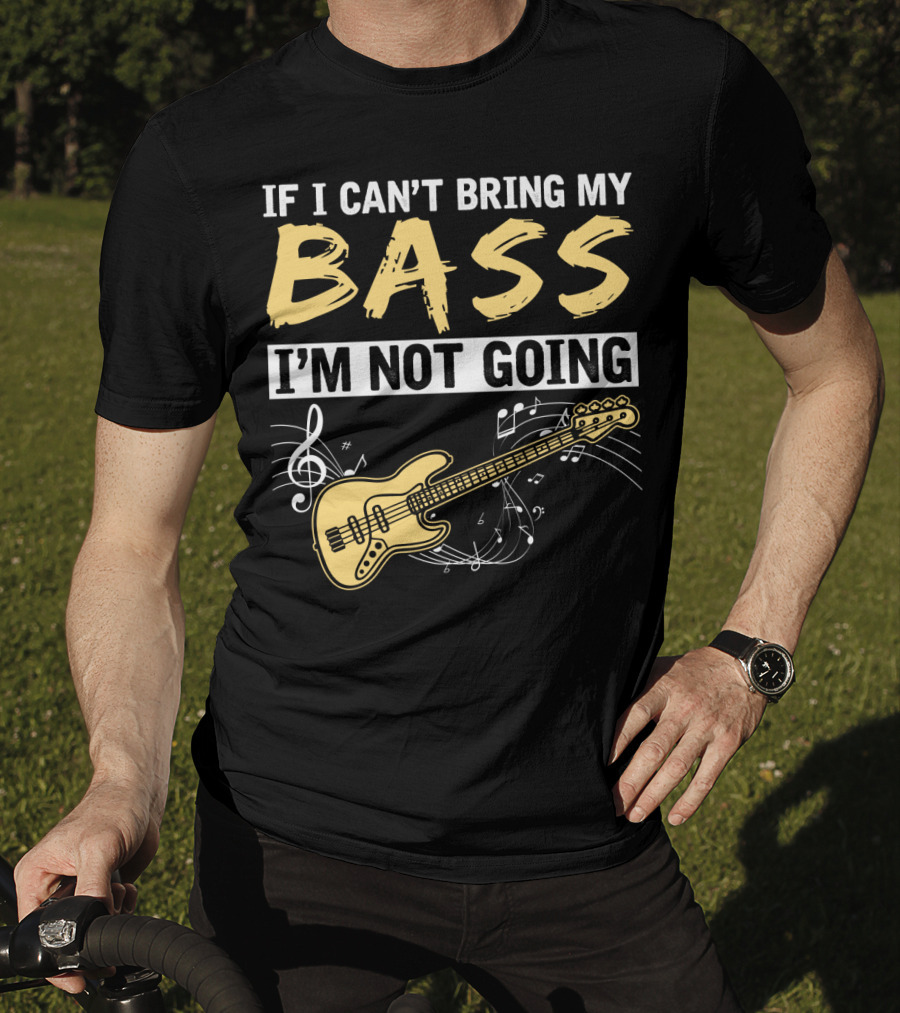 IF I CAN’T BRING MY BASS I’M NOT GOING Musically Illustrated Bass Guitar Notes T-Shirt