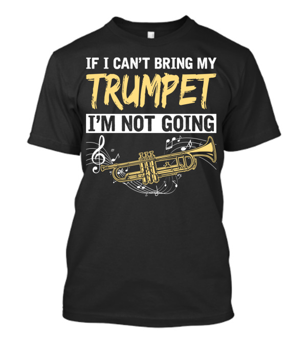 If I Can't Bring My Trumpet I'm Not Going Musical Notes Horn T-Shirt