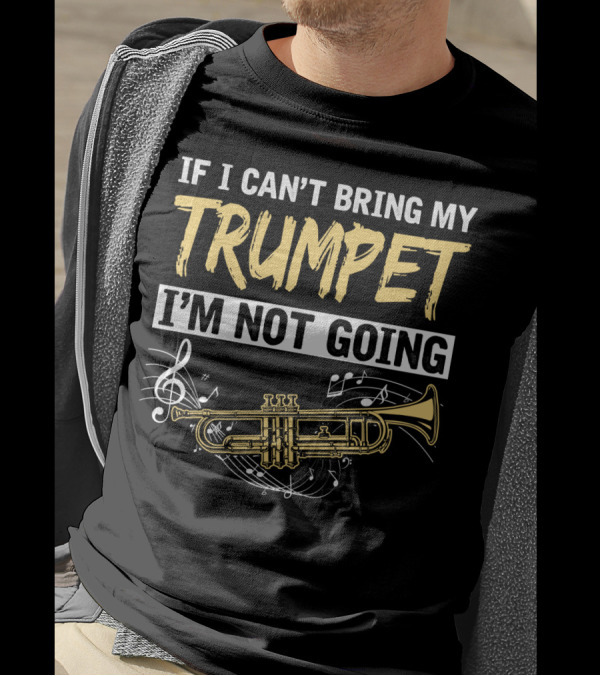 If I Can't Bring My Trumpet I'm Not Going Musical Notes Horn T-Shirt