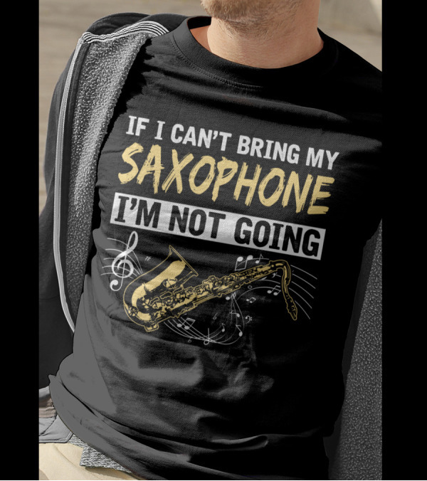 If I Can't Bring My Saxophone I'm Not Going Musical Notes T-Shirt