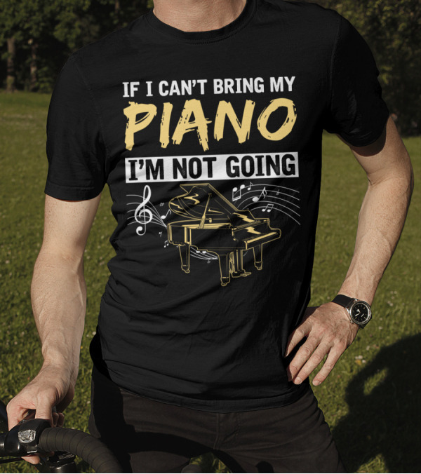 If I Can't Bring My Piano I'm Not Going Musical Notes Grand Piano T-Shirt
