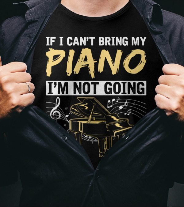 If I Can't Bring My Piano I'm Not Going Musical Notes Grand Piano T-Shirt