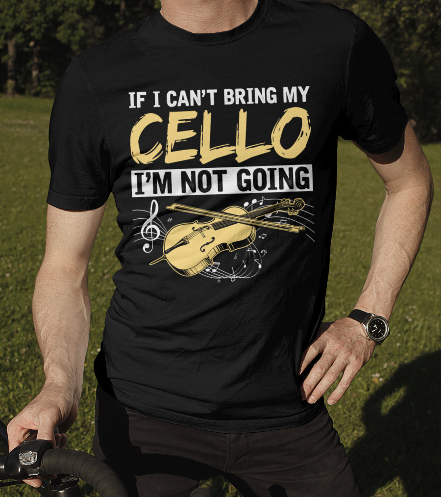 If I Can't Bring My Cello I'm Not Going Cello Musical Notes T-Shirt