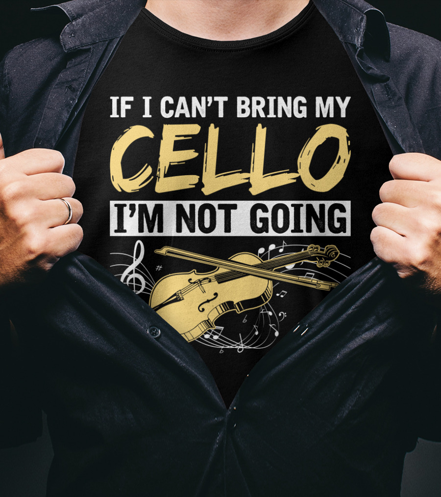If I Can't Bring My Cello I'm Not Going Cello Musical Notes T-Shirt