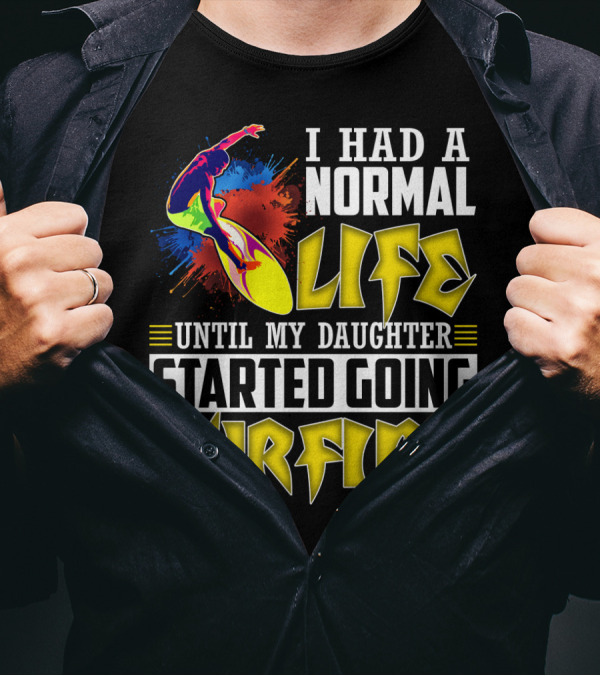 I Had A Normal Life Until My Daughter Started Going Surfing Vibrant Surfer And Splatter Background T-Shirt