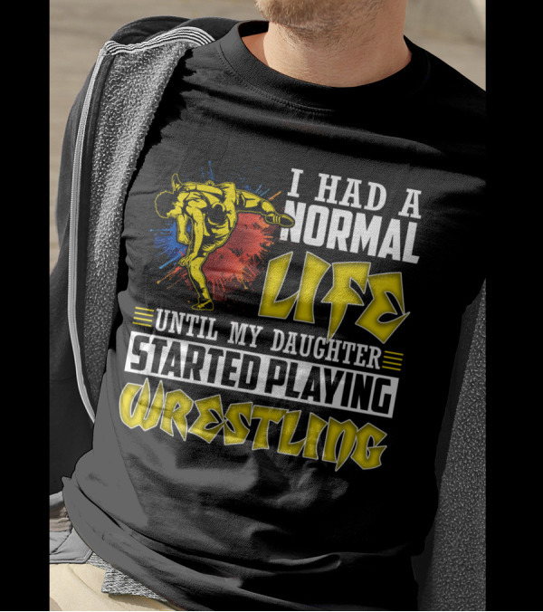 I Had A Normal Life Until My Daughter Started Playing Wrestling Vibrant Colorful Wrestler T-Shirt