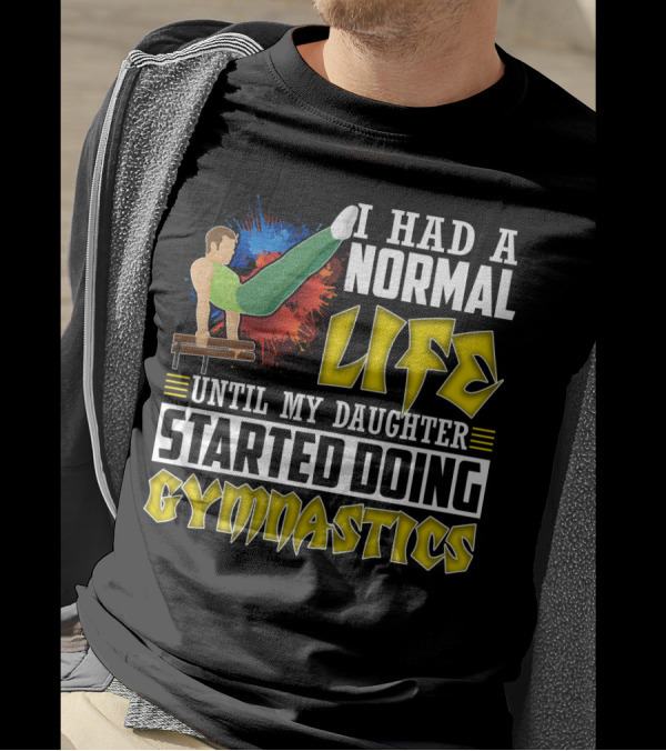 I Had A Normal Life Until My Daughter Started Doing Gymnastics With Athlete On Pommel Horse T-Shirt