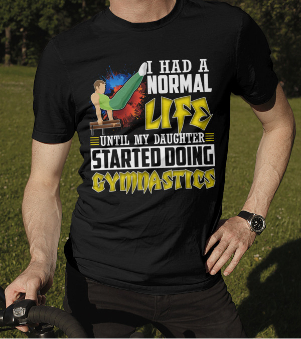 I Had A Normal Life Until My Daughter Started Doing Gymnastics With Athlete On Pommel Horse T-Shirt