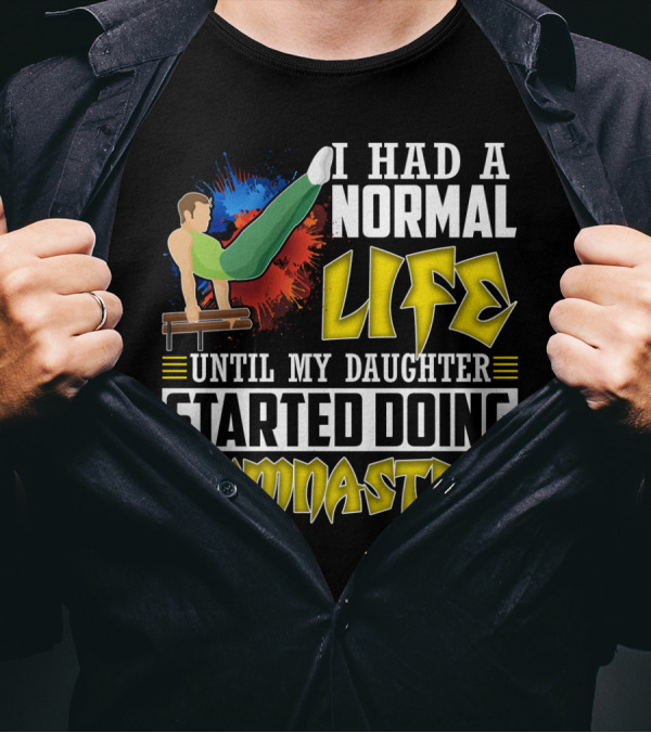 I Had A Normal Life Until My Daughter Started Doing Gymnastics With Athlete On Pommel Horse T-Shirt