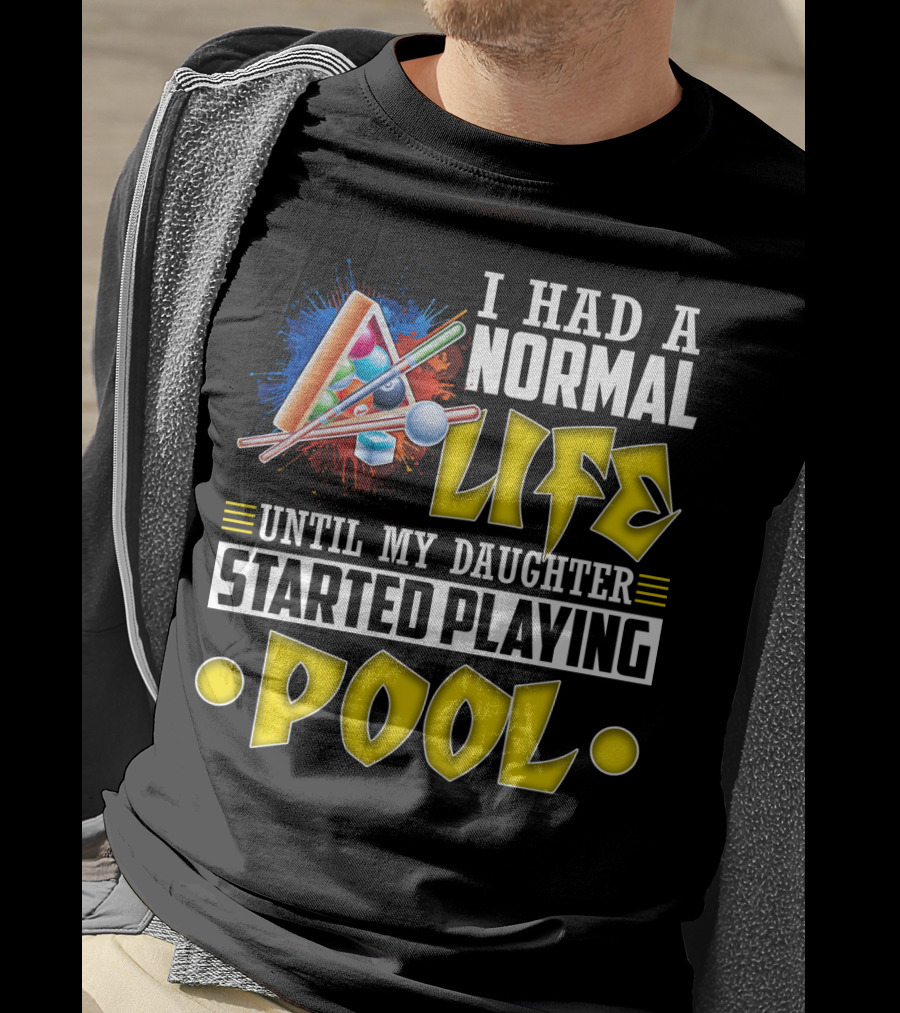 I Had A Normal Life Until My Daughter Started Playing Pool Life T-Shirt