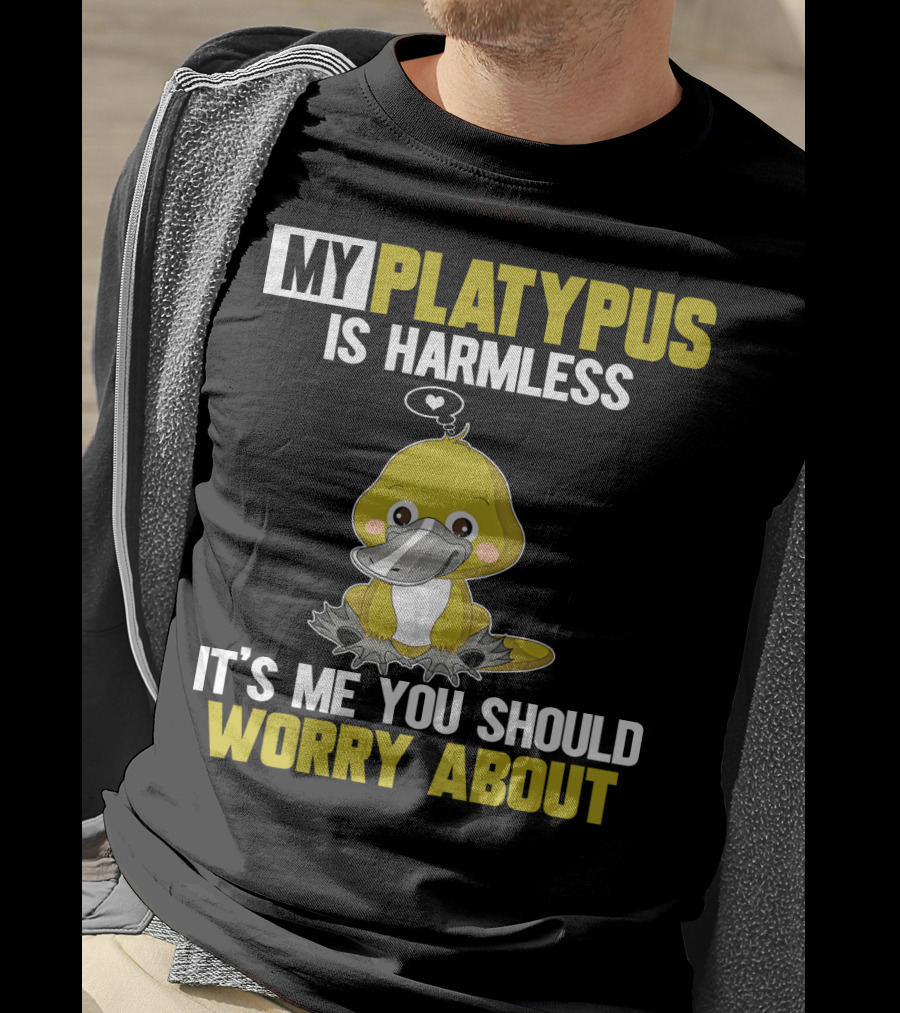 My Platypus Is Harmless It's ME You Should Worry About T-Shirt