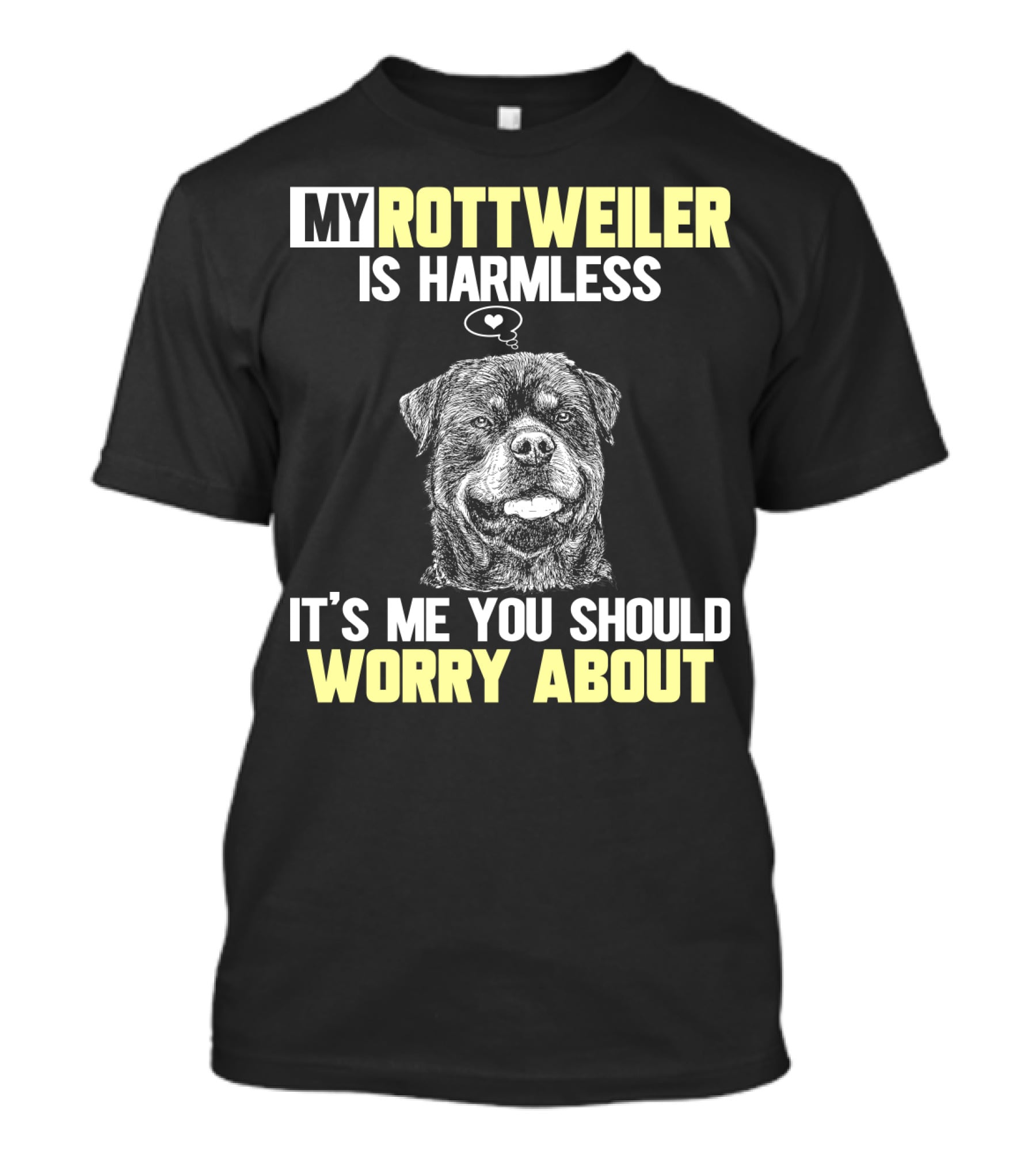 My Rottweiler Is Harmless It's ME You Should Worry About T-Shirt