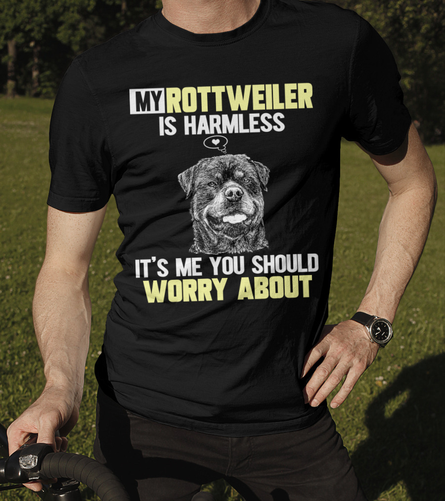 My Rottweiler Is Harmless It's ME You Should Worry About T-Shirt