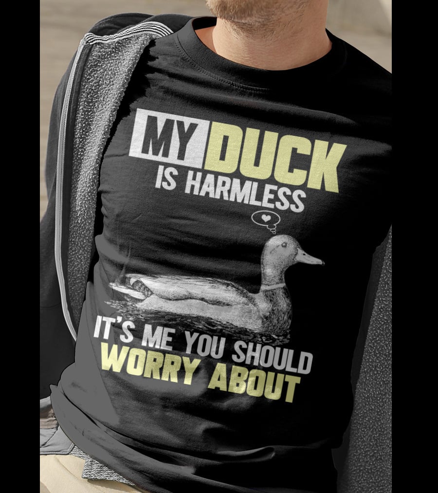 My Duck Is Harmless It's ME You Should Worry About T-Shirt