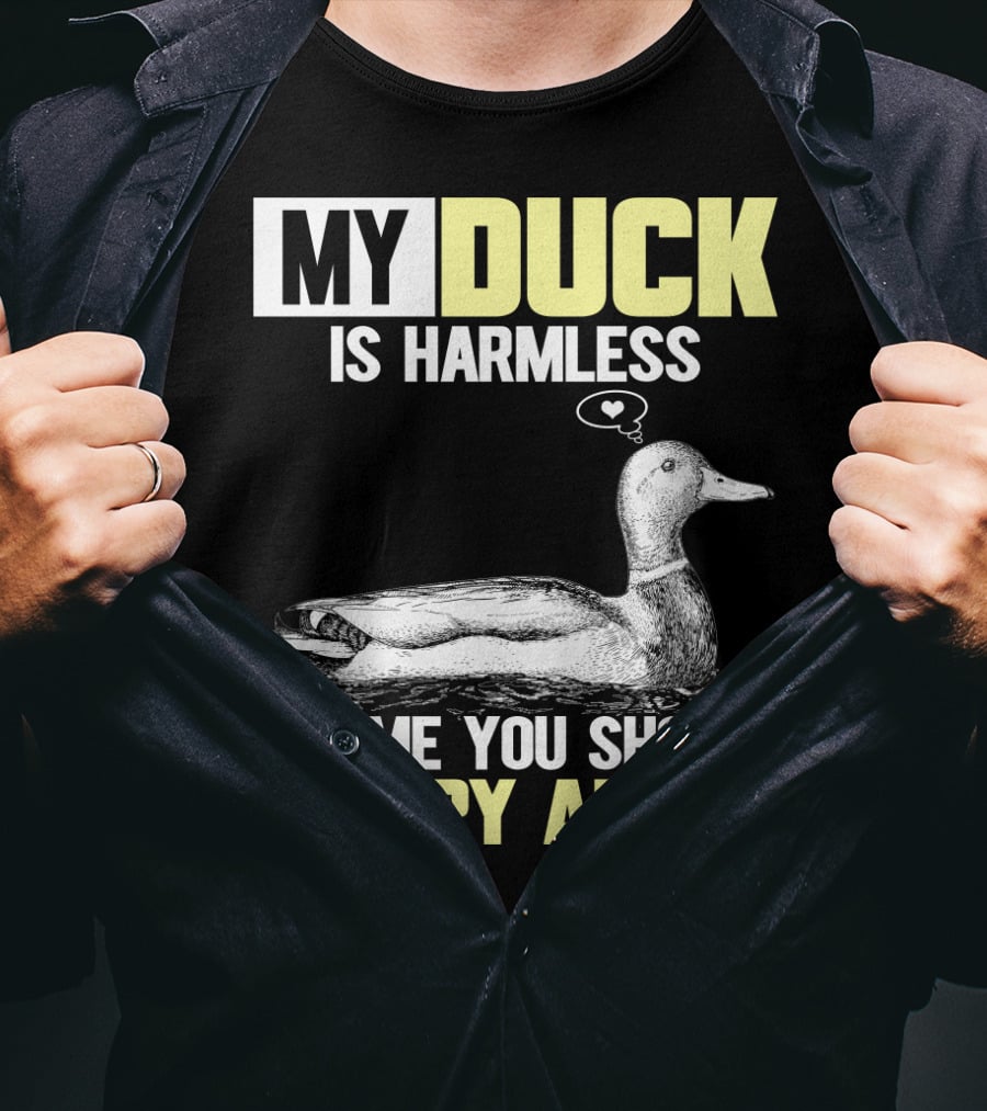 My Duck Is Harmless It's ME You Should Worry About T-Shirt