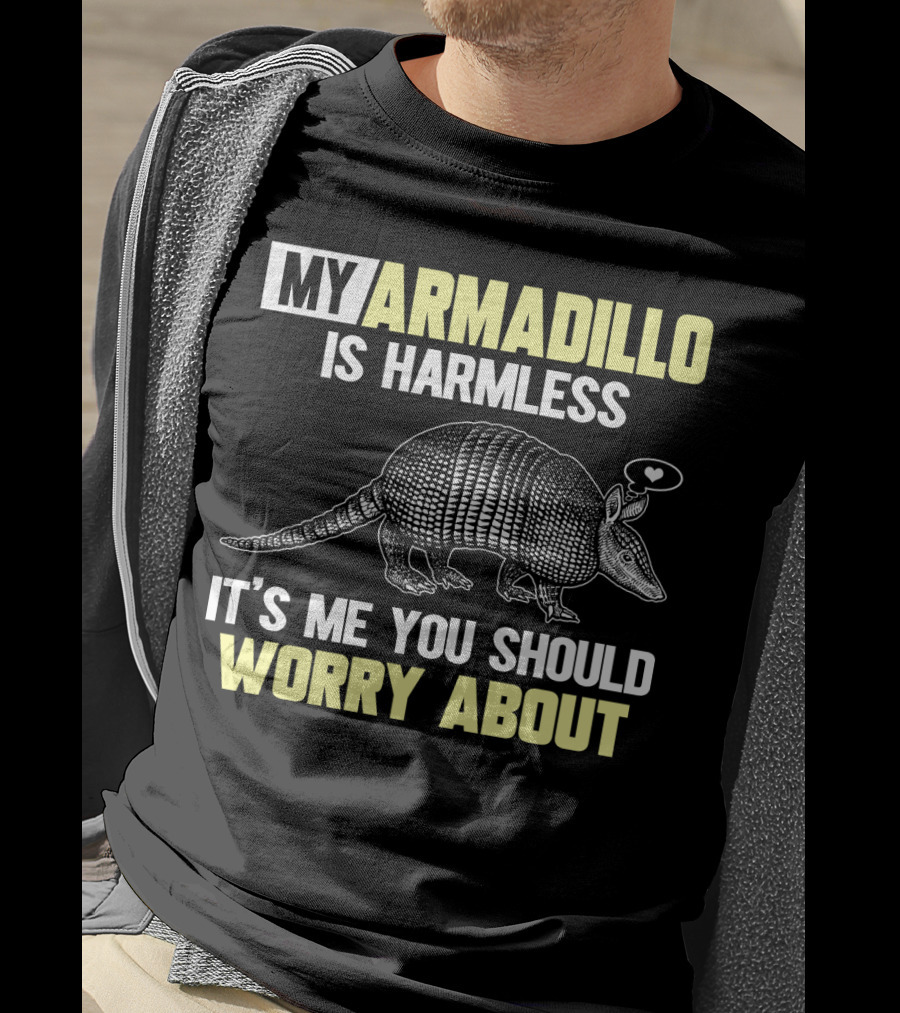 My Armadillo Is Harmless It’s Me You Should Worry About T-Shirt