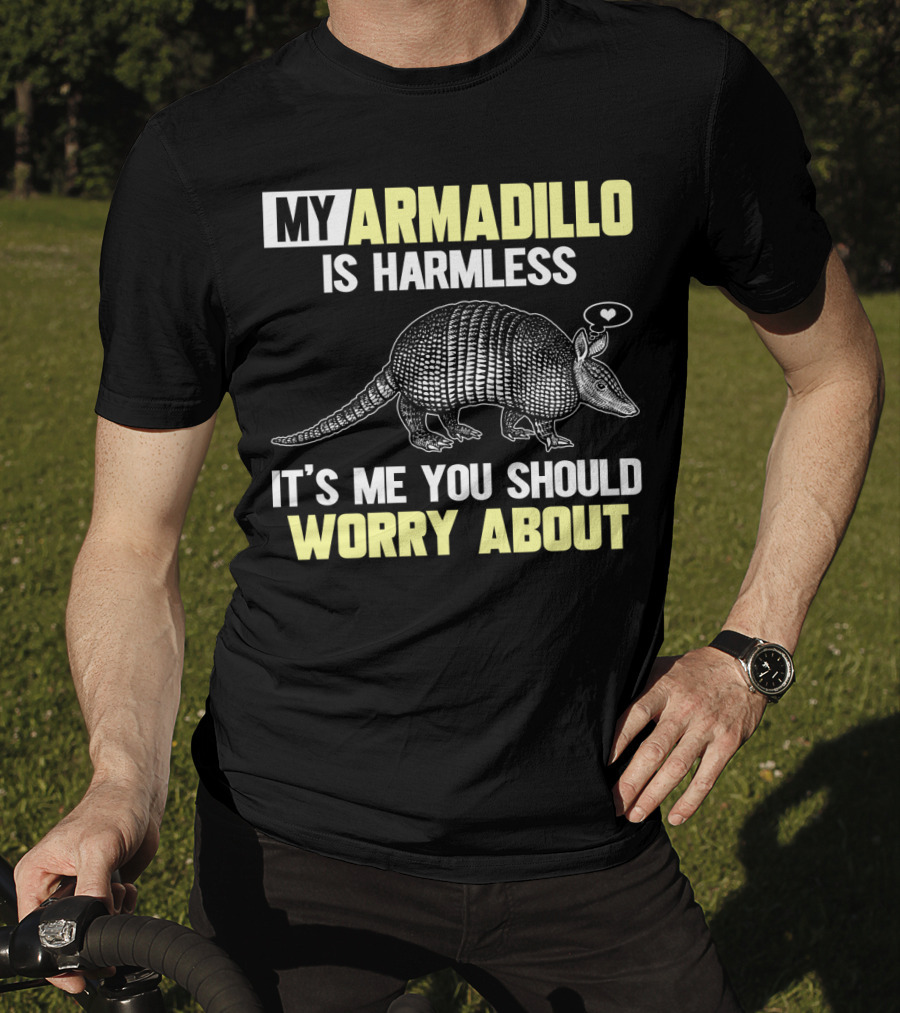 My Armadillo Is Harmless It’s Me You Should Worry About T-Shirt