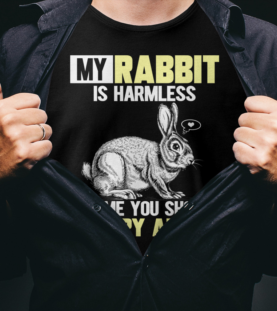 My Rabbit Is Harmless It's ME You Should Worry About T-Shirt