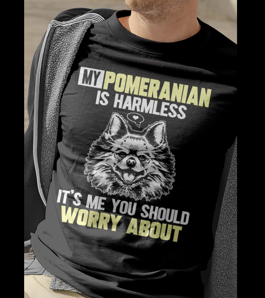 My Pomeranian Is Harmless It's ME You Should Worry About T-Shirt