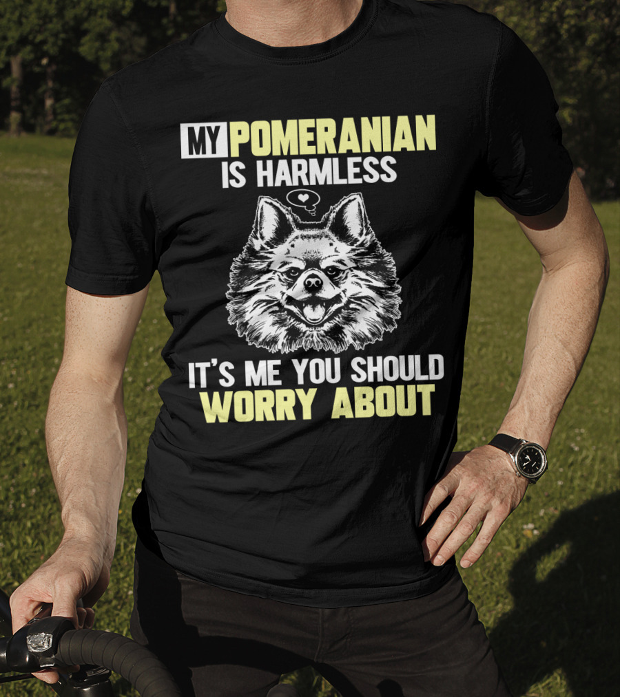 My Pomeranian Is Harmless It's ME You Should Worry About T-Shirt