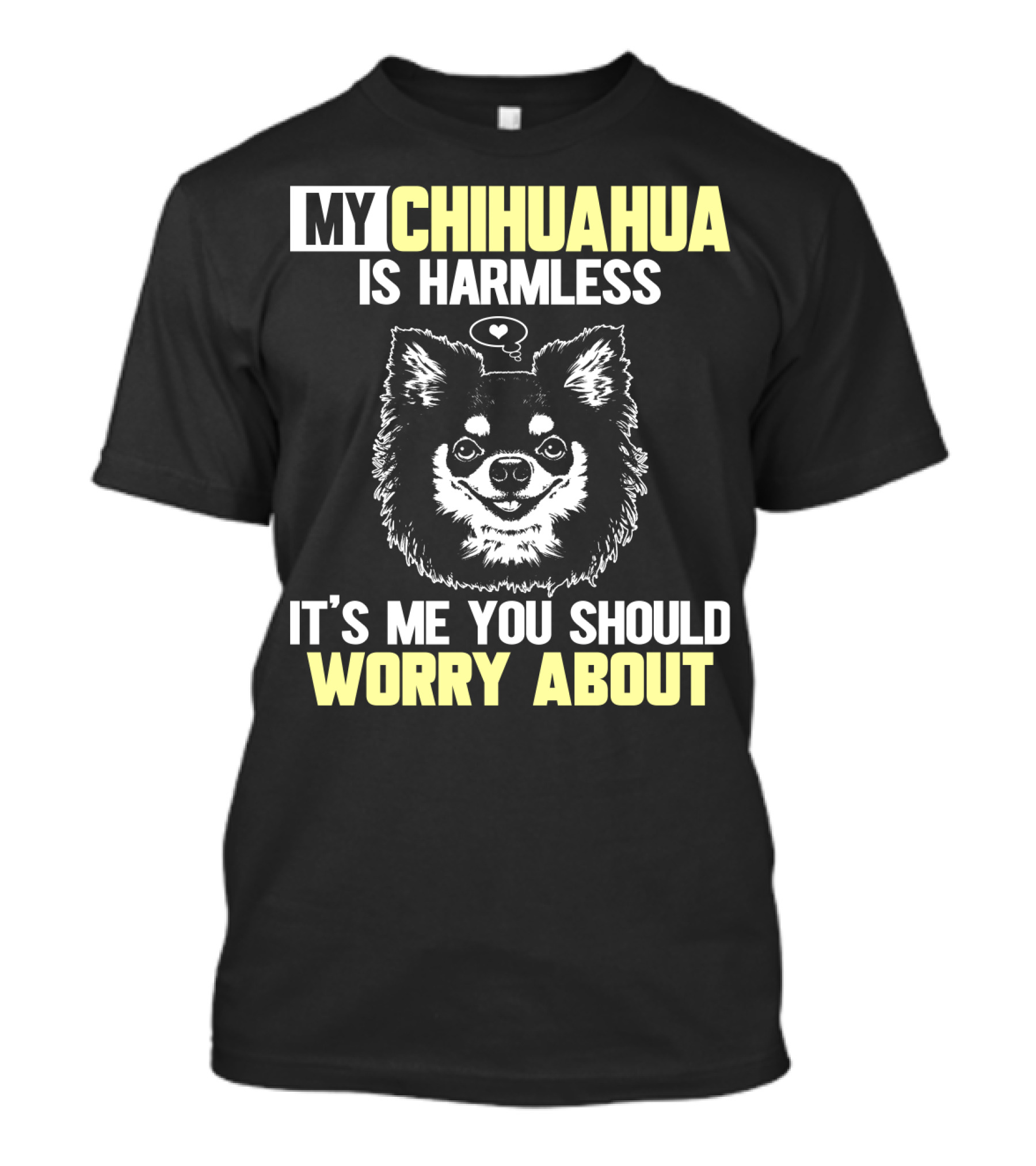 My Chihuahua Is Harmless It's ME You Should Worry About T-Shirt