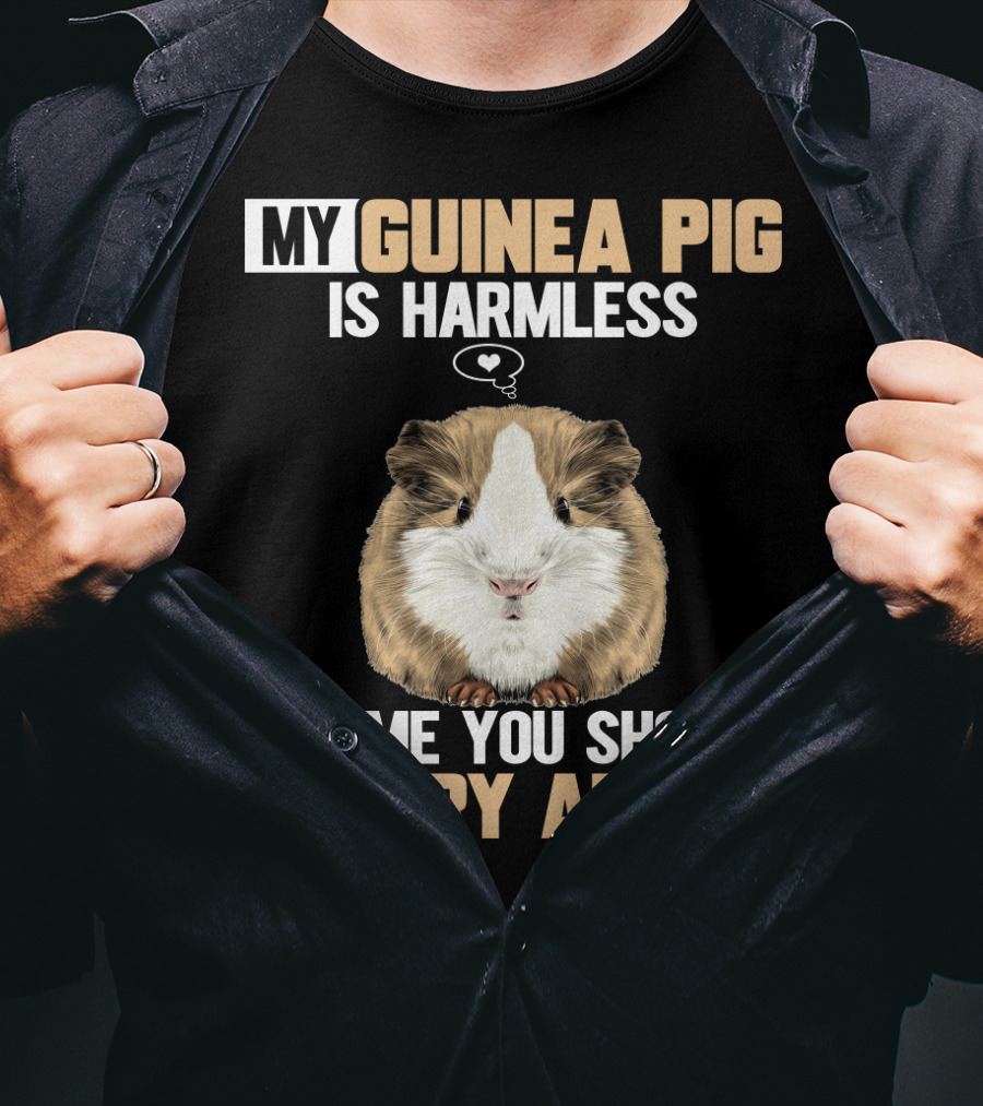 My Guinea Pig Is Harmless It's Me You Should Worry About T-Shirt
