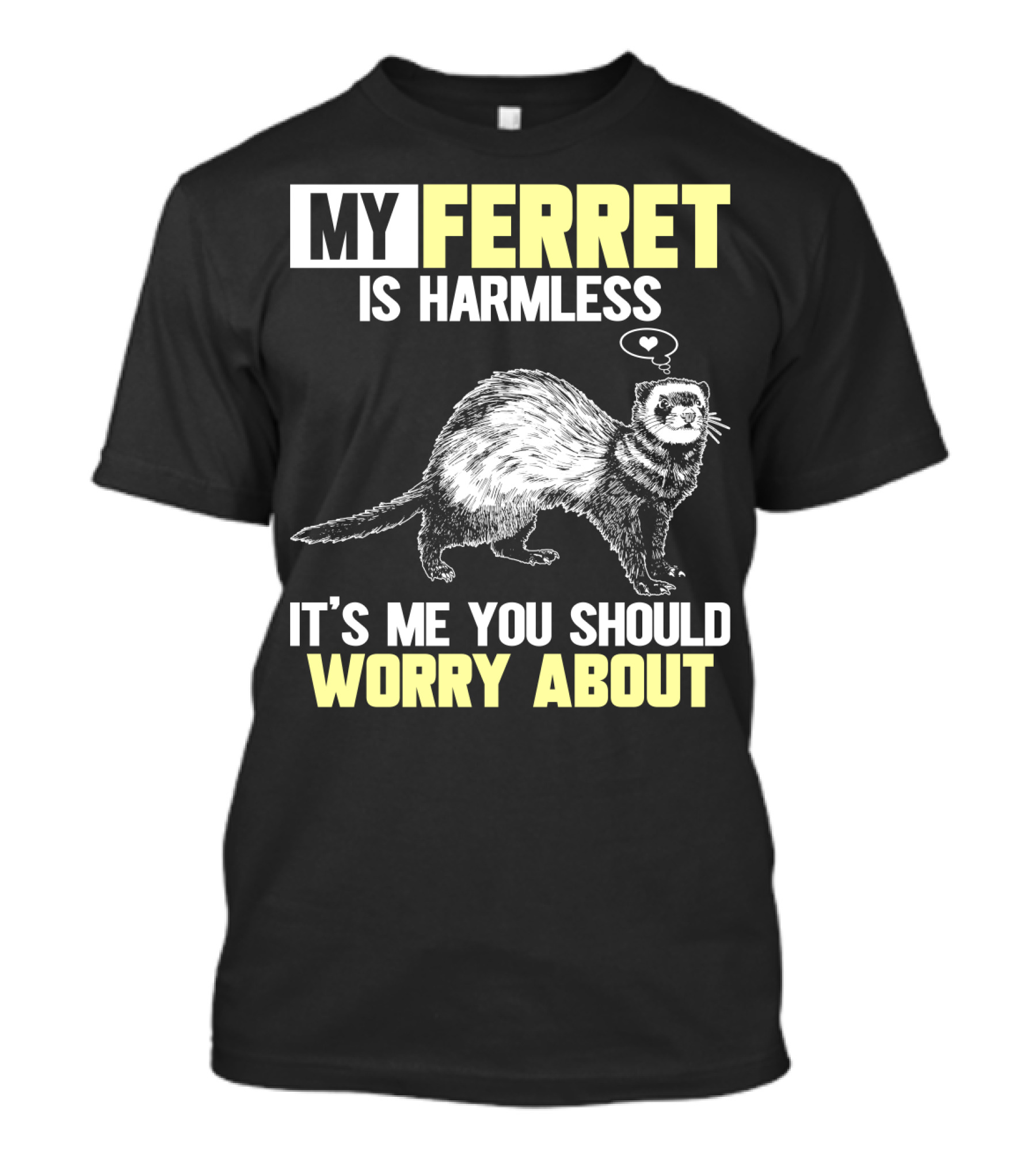My Ferret Is Harmless It's ME You Should Worry About T-Shirt