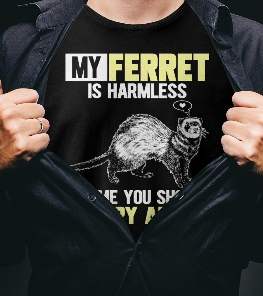 My Ferret Is Harmless It's ME You Should Worry About T-Shirt