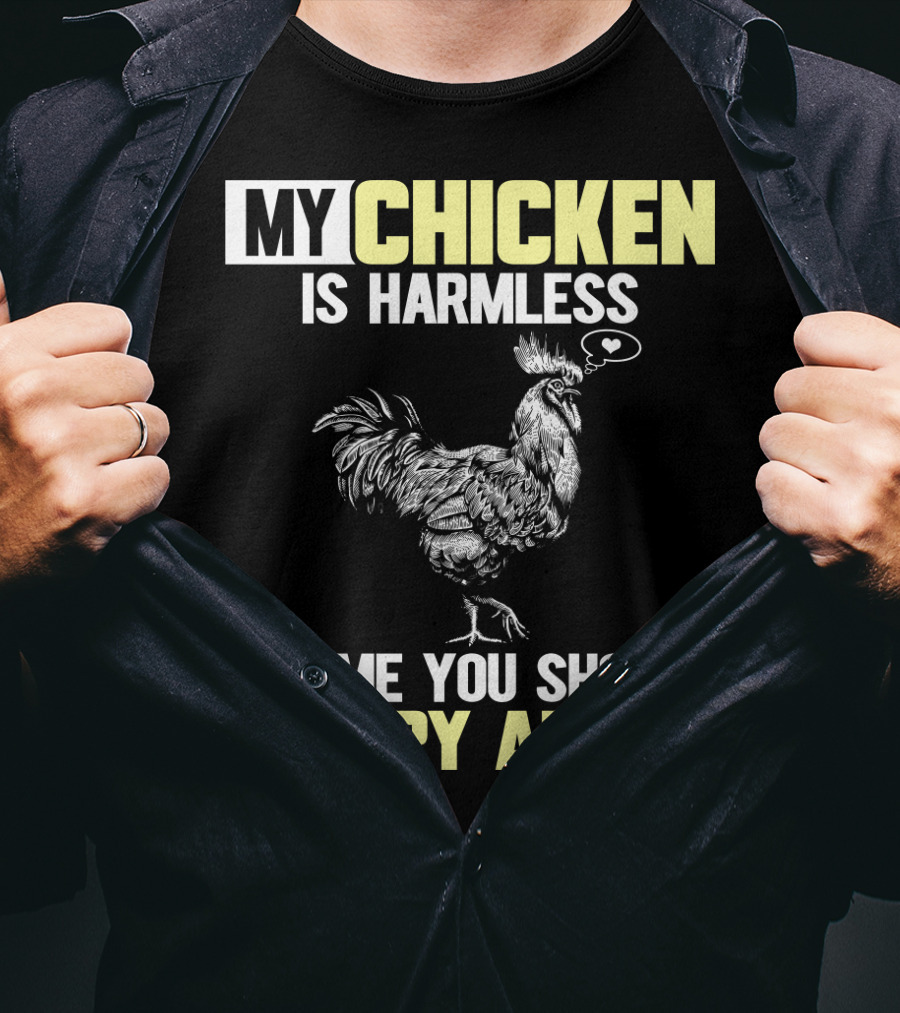 My Chicken Is Harmless It's Me You Should Worry About T-Shirt