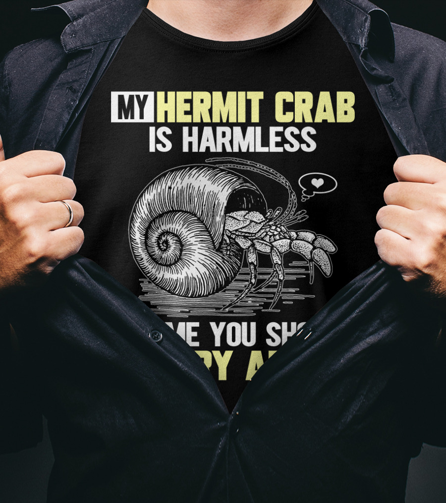 My Hermit Crab Is Harmless It's Me You Should Worry About T-Shirt