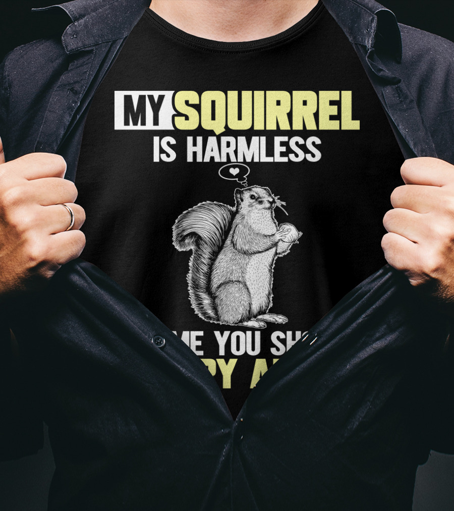 My Squirrel Is Harmless It's ME You Should Worry About T-Shirt