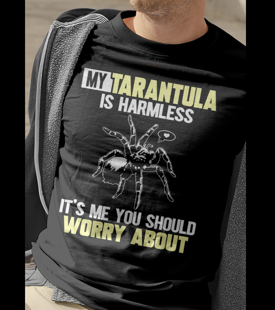 My Tarantula Is Harmless It's ME You Should Worry About T-Shirt