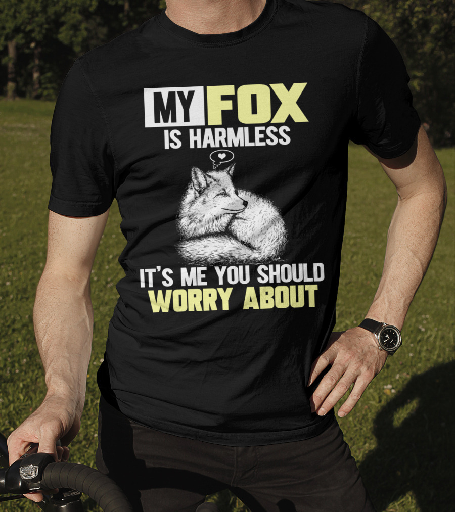 My Fox Is Harmless It's ME You Should Worry About T-Shirt
