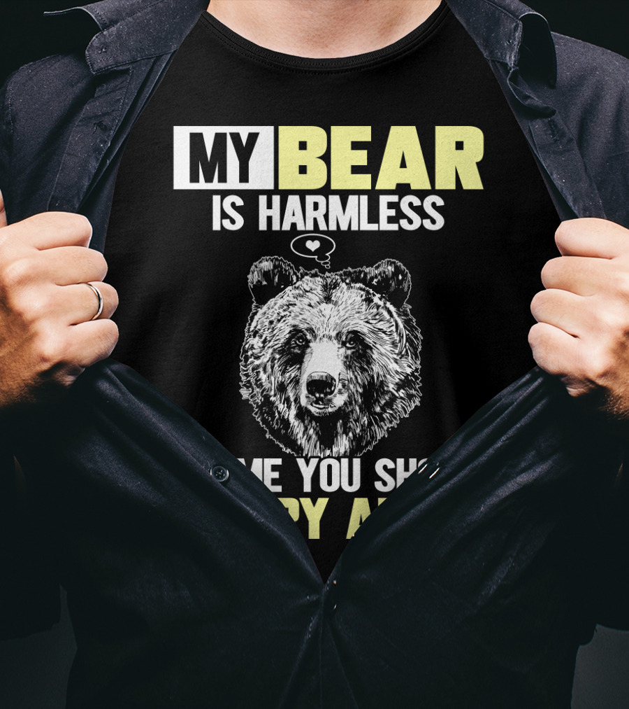 My Bear Is Harmless It's Me You Should Worry About T-Shirt