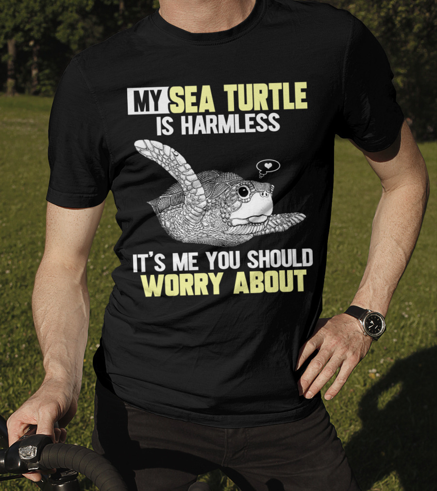 My Sea Turtle Is Harmless It's ME You Should Worry About T-Shirt