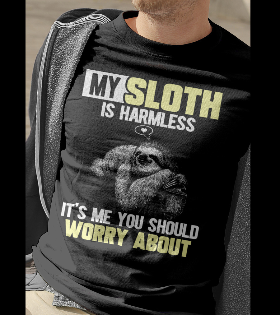 My Sloth Is Harmless It's ME You Should Worry About T-Shirt