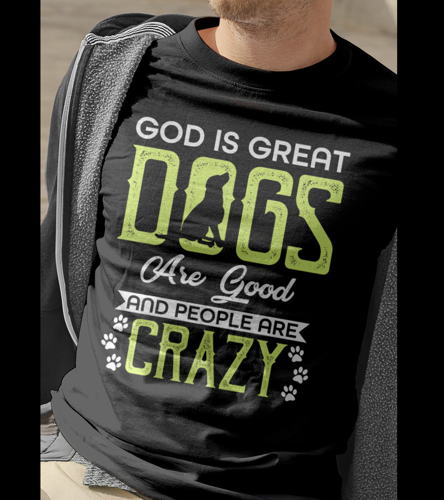 God Is Great Dogs Are Good And People Are Crazy With Paw Prints T-Shirt