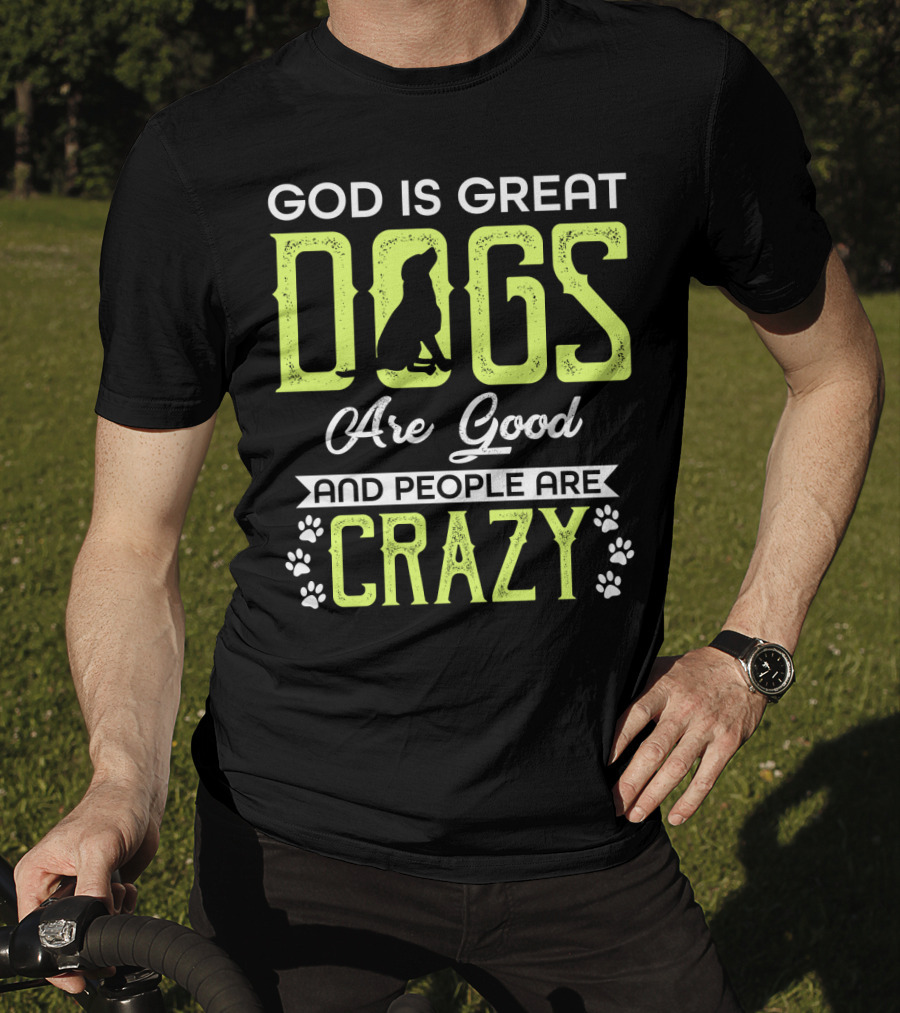 God Is Great Dogs Are Good And People Are Crazy With Paw Prints T-Shirt