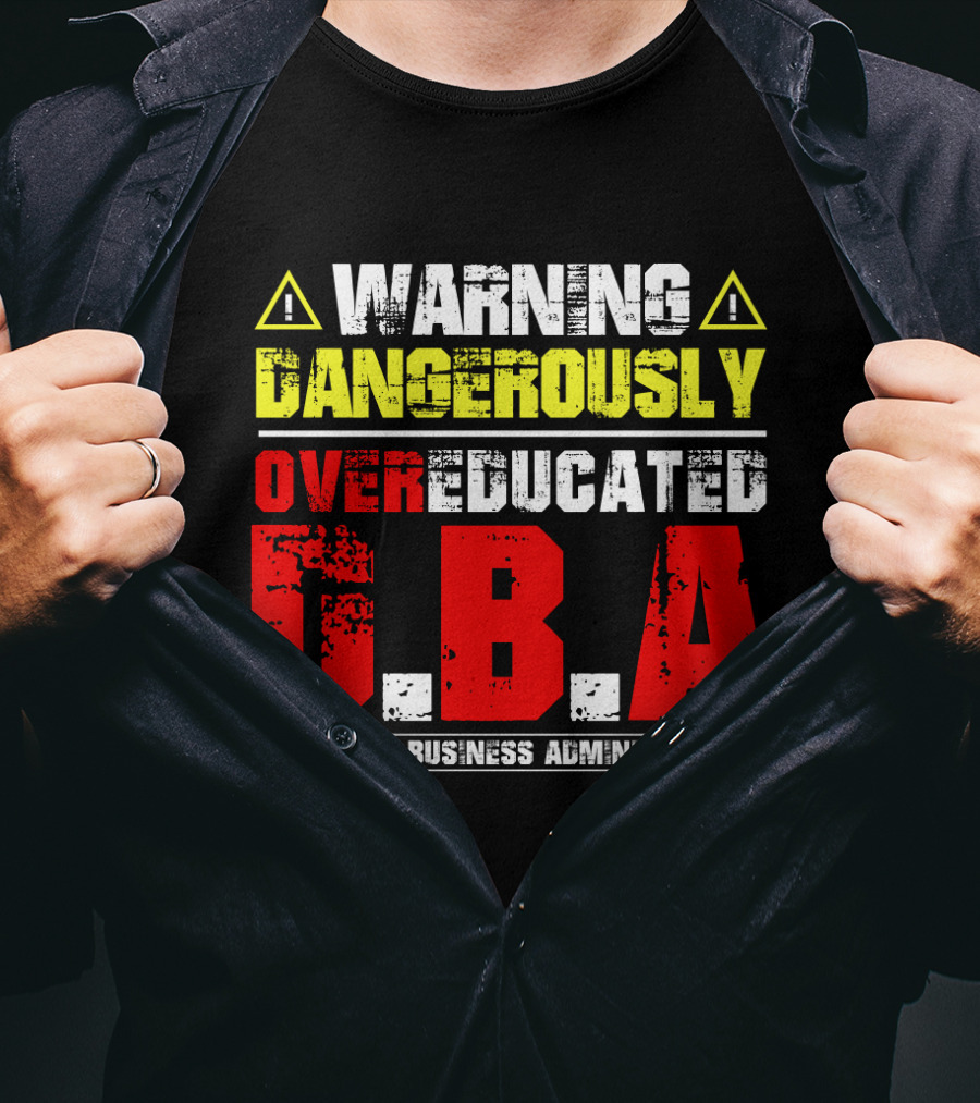 Warning Dangerously Overeducated Doctor Of Business Administration DBA T-Shirt