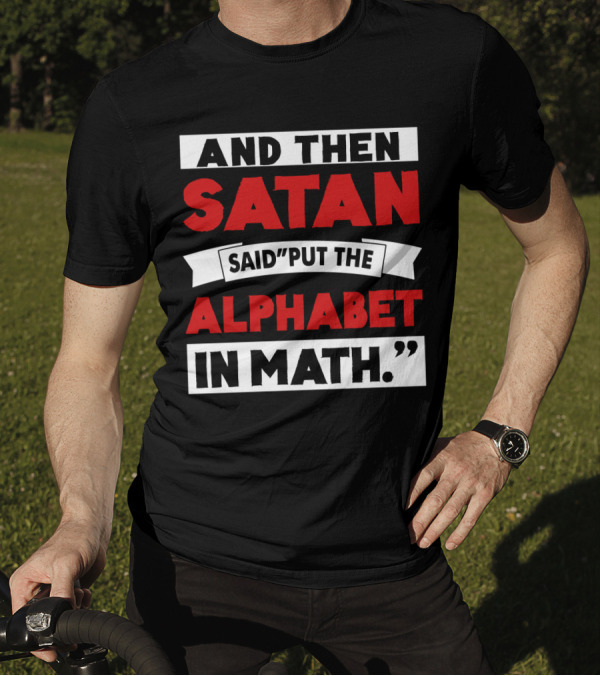 And Then Satan Said Put The Alphabet In Math T-Shirt