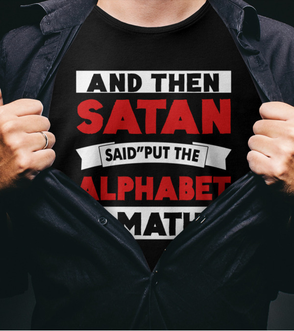 And Then Satan Said Put The Alphabet In Math T-Shirt
