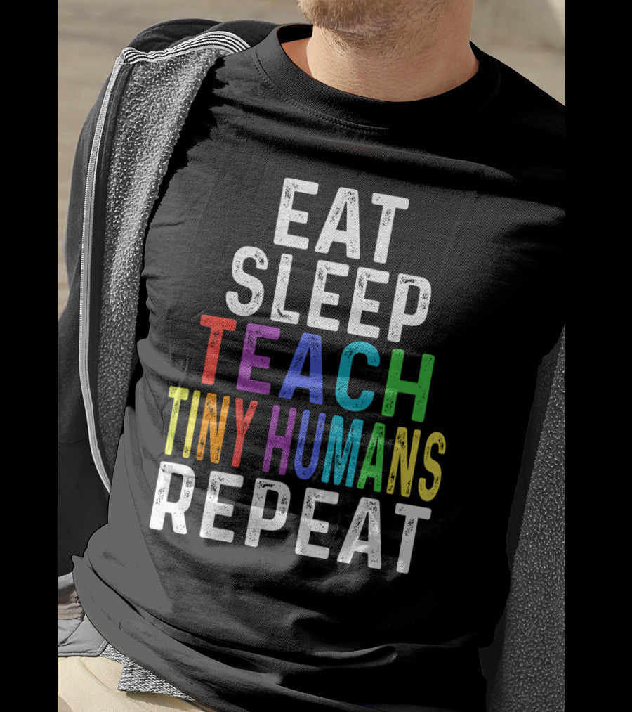 Eat Sleep Teach Colorful Tiny Humans Repeat T-Shirt