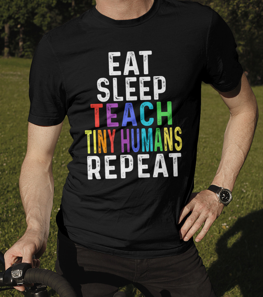 Eat Sleep Teach Colorful Tiny Humans Repeat T-Shirt